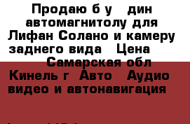 Продаю б/у 2 дин автомагнитолу для Лифан Солано и камеру заднего вида › Цена ­ 8 000 - Самарская обл., Кинель г. Авто » Аудио, видео и автонавигация   